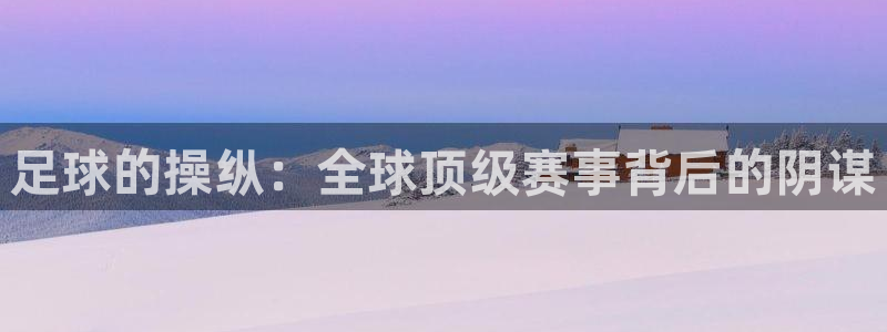 世界杯赛程时间表：足球的操纵：全球顶级赛事背后的阴谋