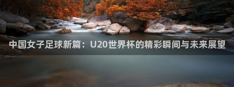 世界杯2026赛制：中国女子足球新篇：U20世界杯的精彩瞬间与未来展望