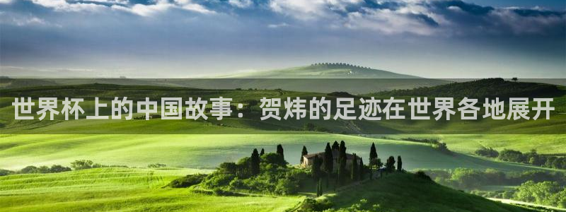 世预赛直播：世界杯上的中国故事：贺炜的足迹在世界各地展开
