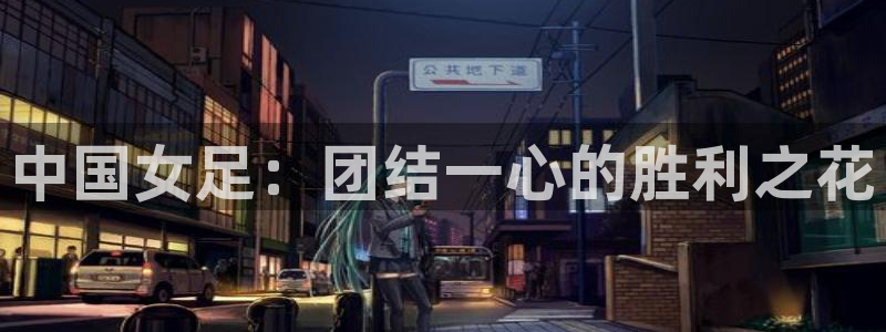 足球比分直播世界杯：中国女足：团结一心的胜利之花